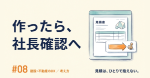建設DX #08｜見積の確認を紙で回すのをやめたら、社長の机で止まらなくなった話